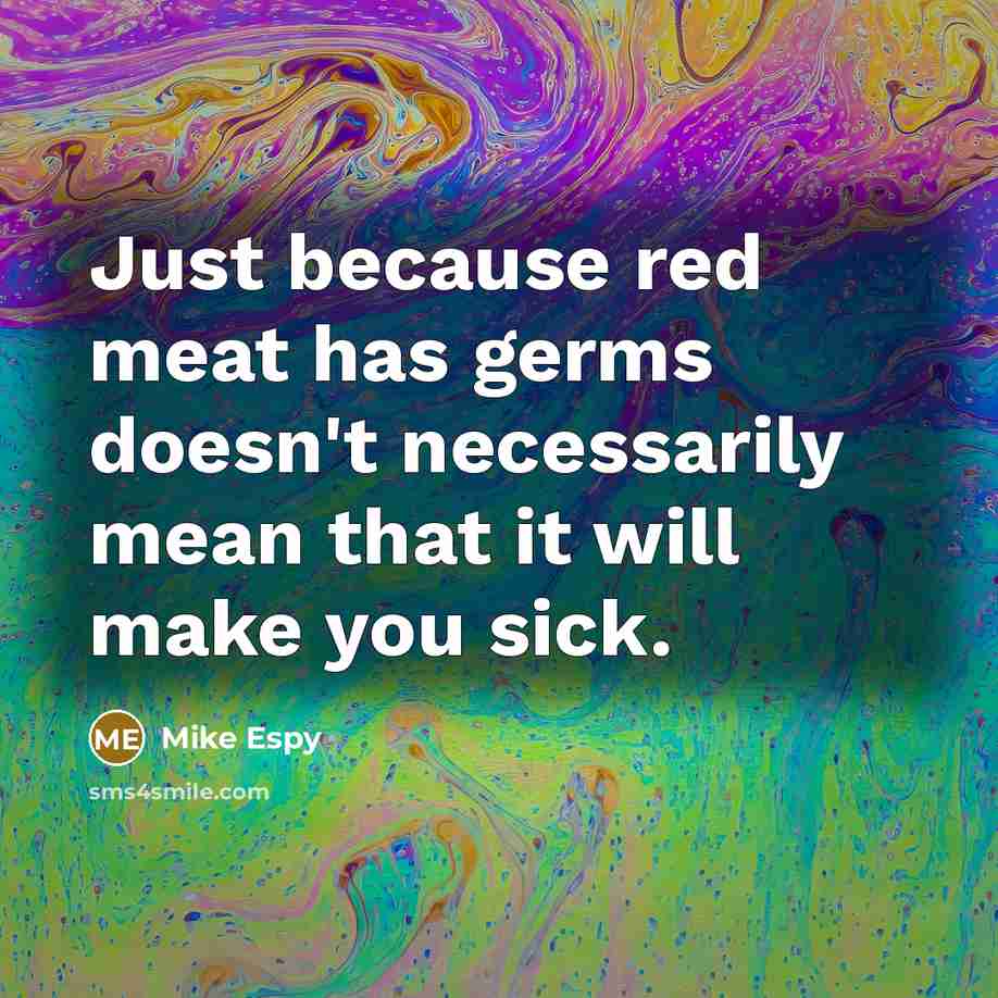 “Just because red meat has germs doesn't necessarily mean that it will make you sick.” quote by Mike Espy