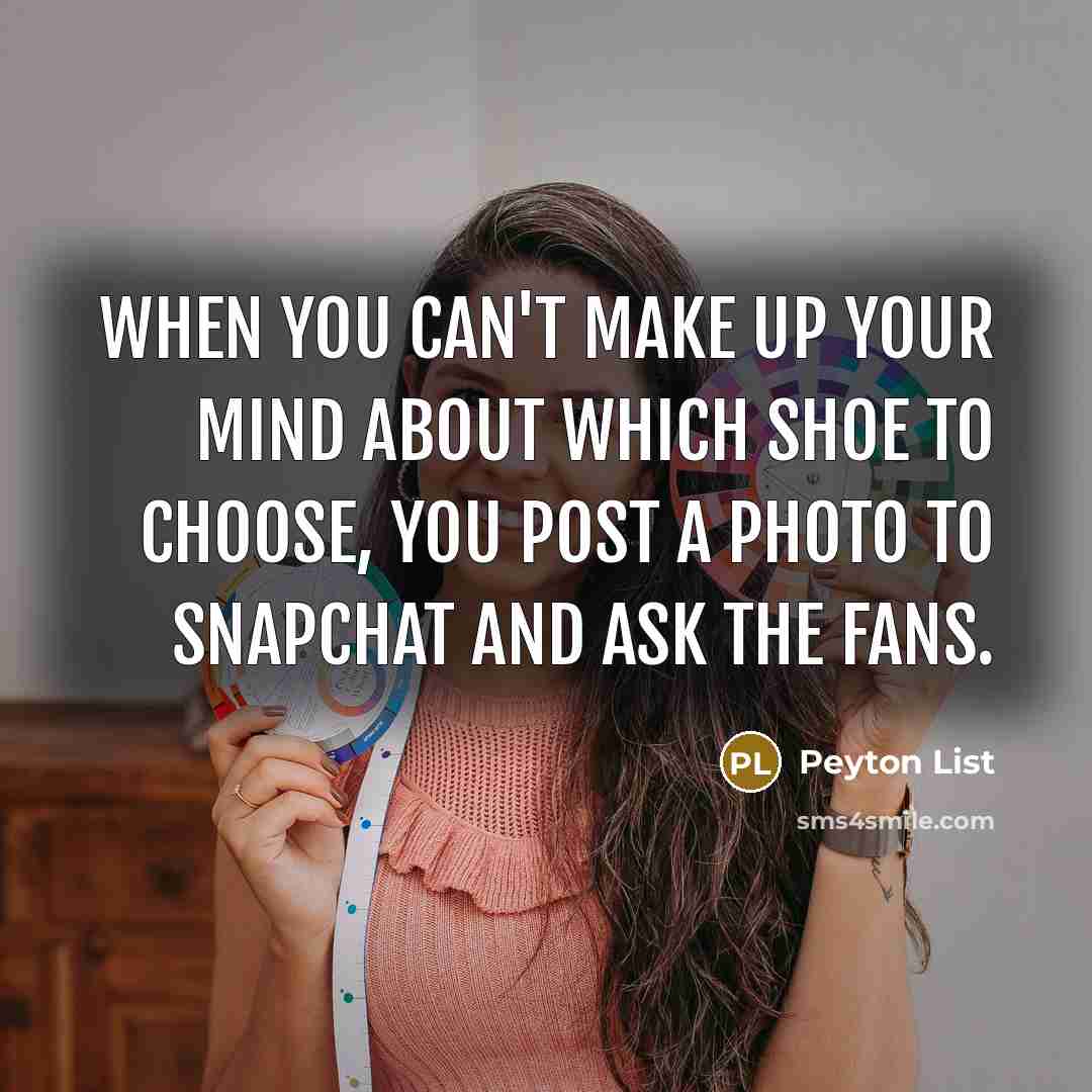 “When you can't make up your mind about which shoe to choose, you post a photo to SnapChat and ask the fans.” quote by Peyton List