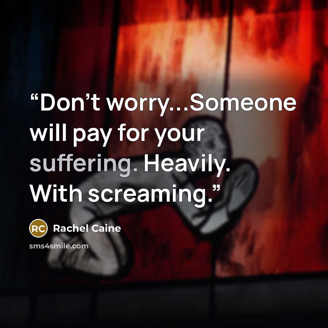 “Don't worry...Someone will pay for your suffering. Heavily. With screaming.” quote by Rachel Caine