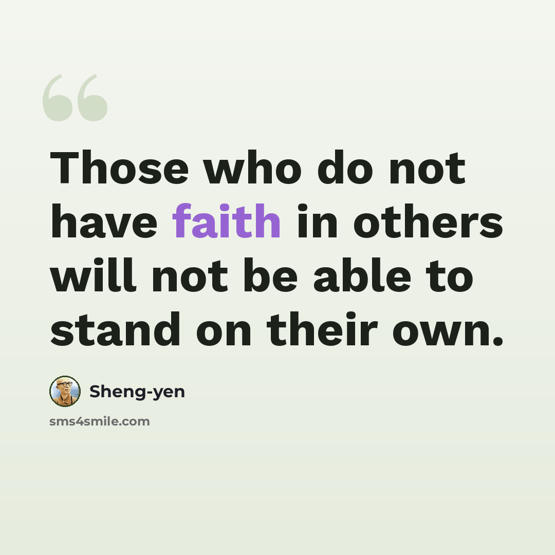 “Those who do not have faith in others will not be able to stand on their own.” quote by Sheng-yen