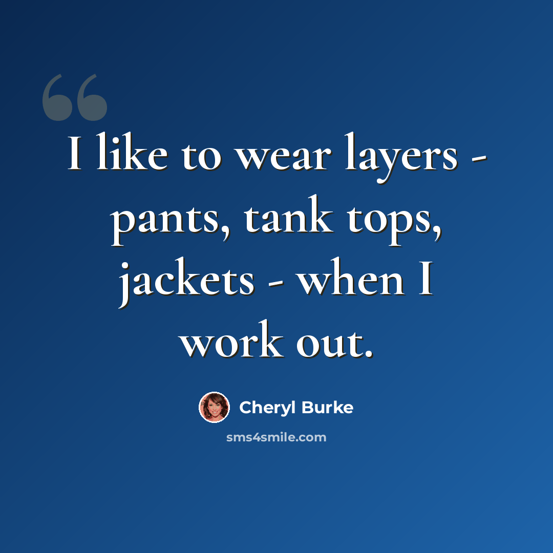 “I like to wear layers - pants, tank tops, jackets - when I work out.” quote by Cheryl Burke
