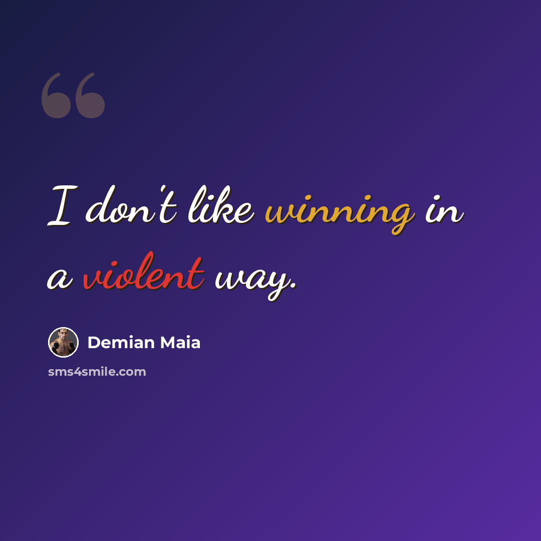“I don't like winning in a violent way.” quote by Demian Maia