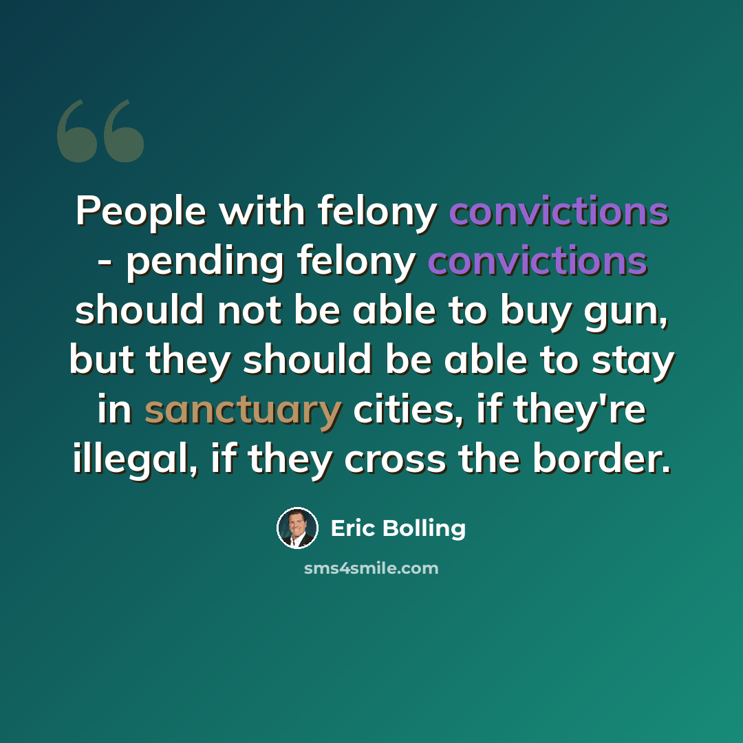 “People with felony convictions - pending felony convictions should not be able to buy gun, but they should be able to stay in sanctuary cities, if they're illegal, if they cross the border.” quote by Eric Bolling