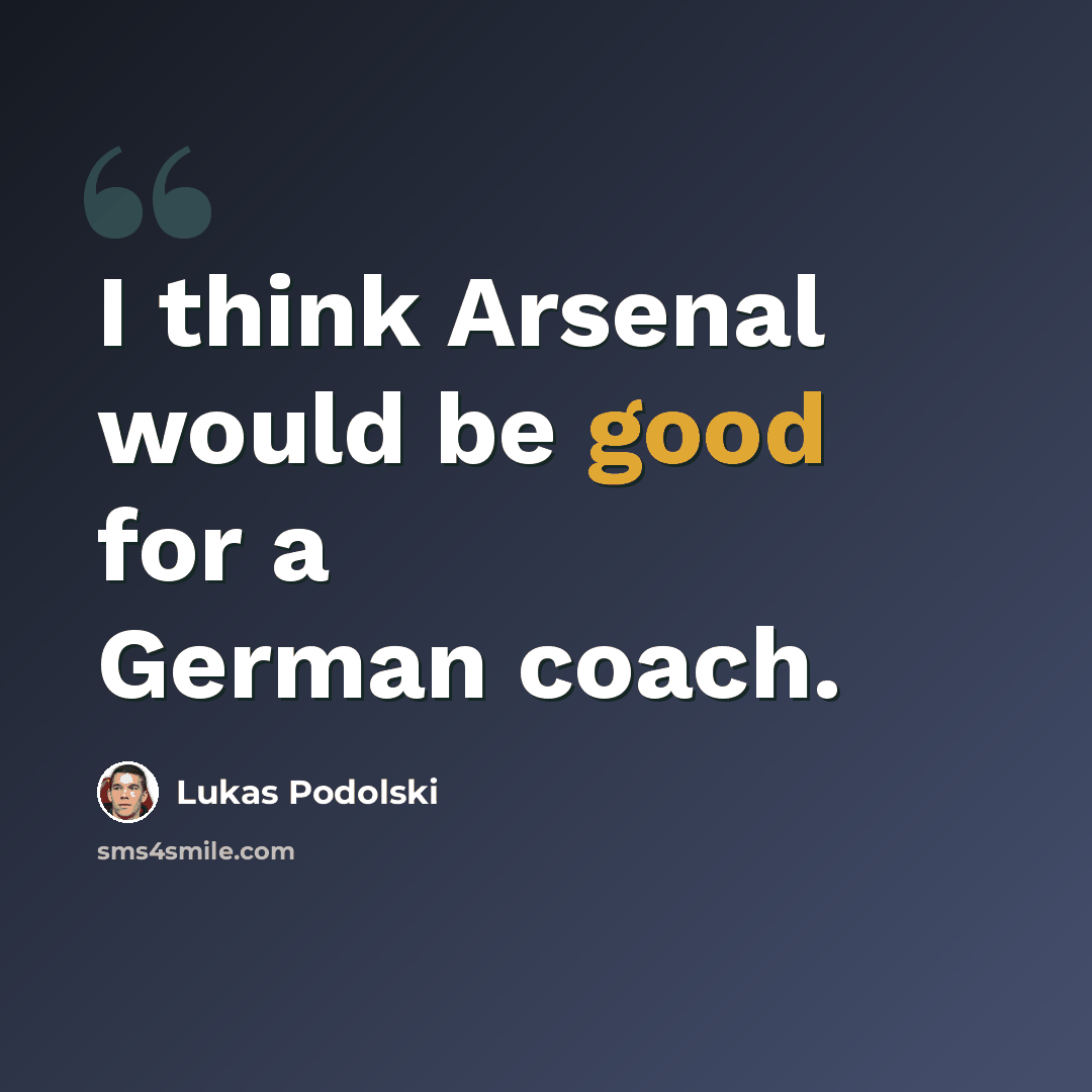 “I think Arsenal would be good for a German coach.” quote by Lukas Podolski