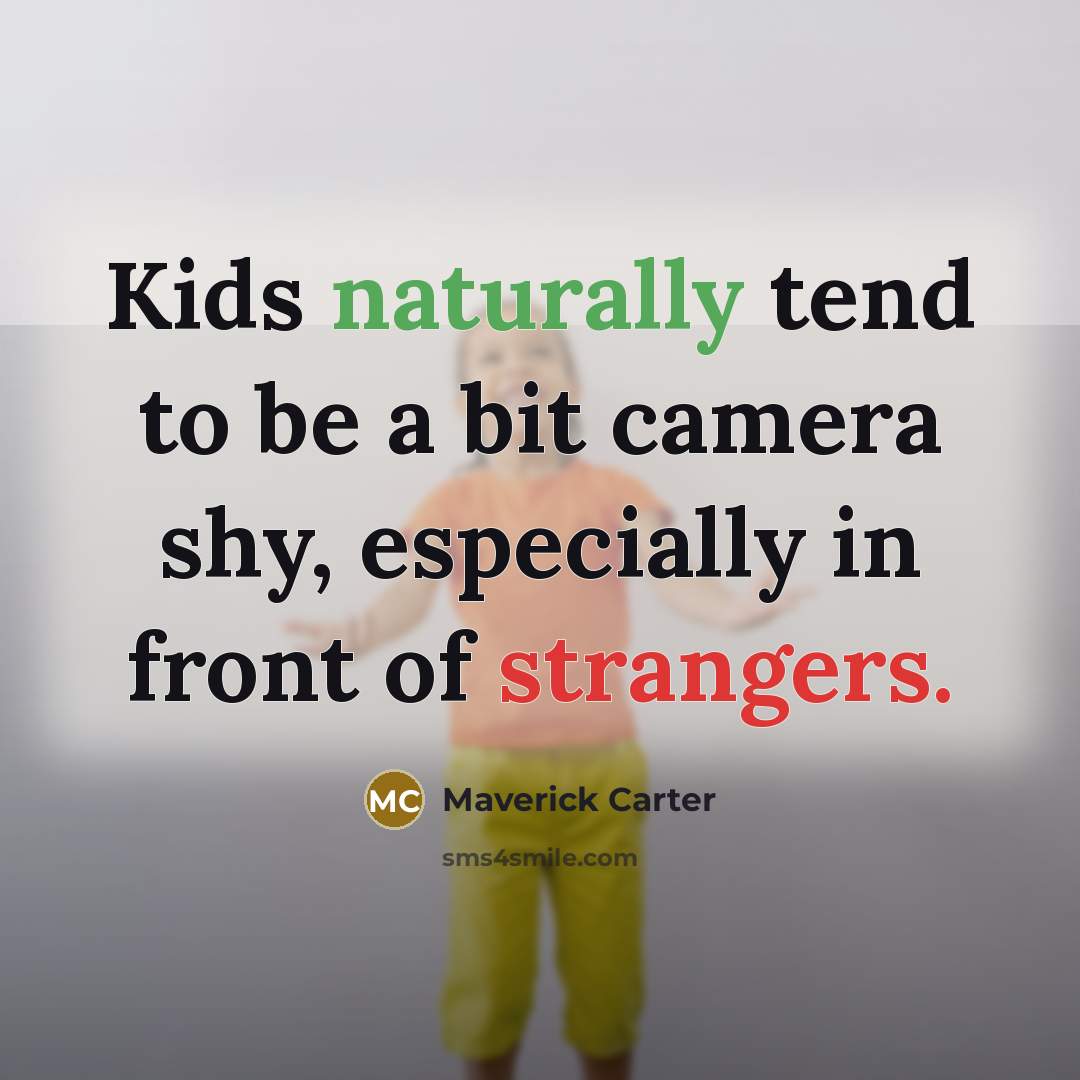 “Kids naturally tend to be a bit camera shy, especially in front of strangers.” quote by Maverick Carter