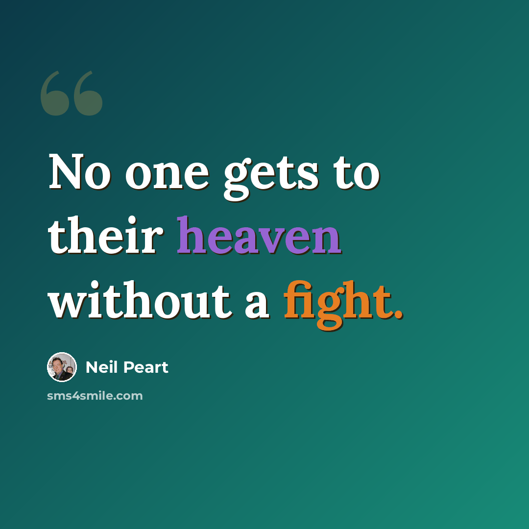 “No one gets to their heaven without a fight.” quote by Neil Peart