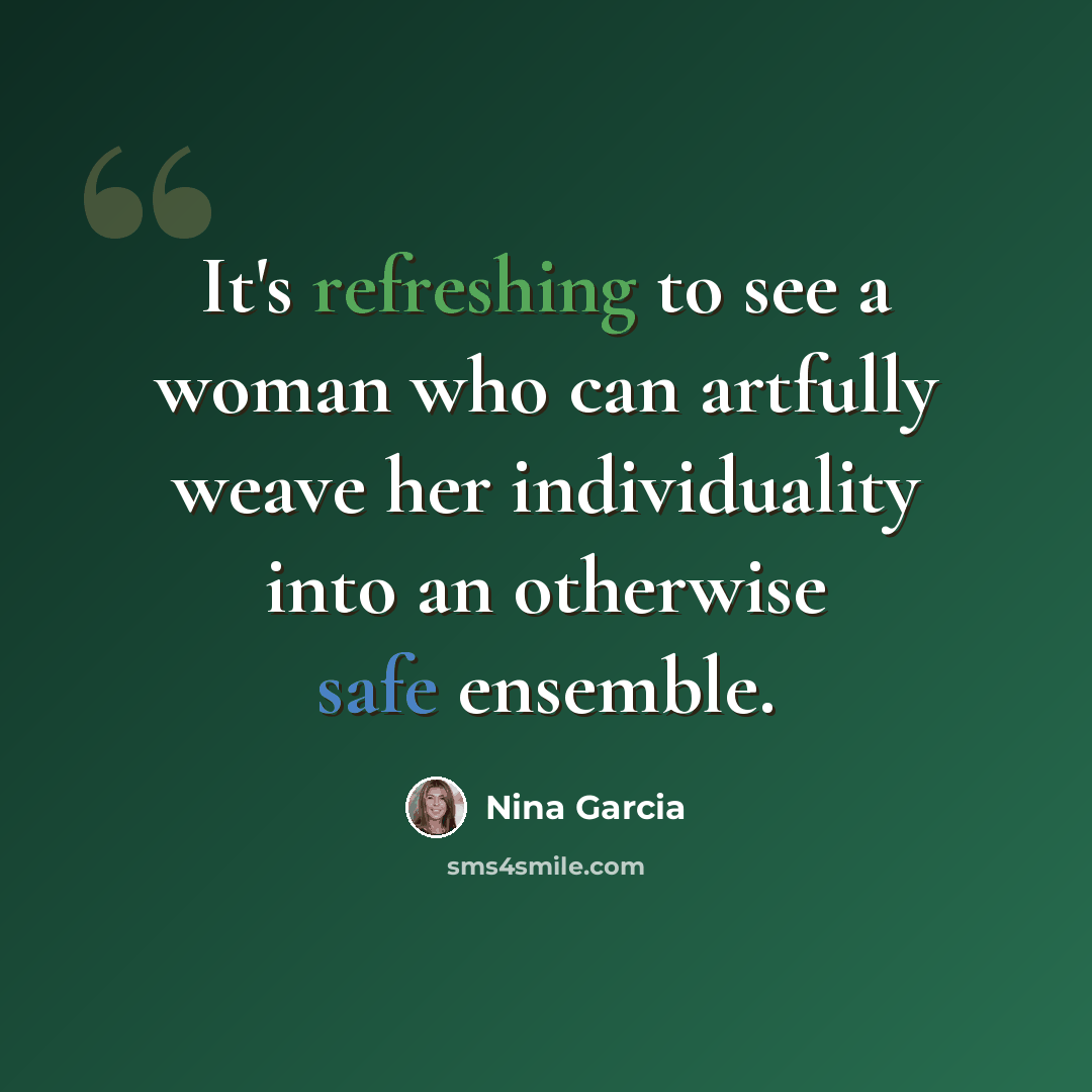 “It's refreshing to see a woman who can artfully weave her individuality into an otherwise safe ensemble.” quote by Nina Garcia