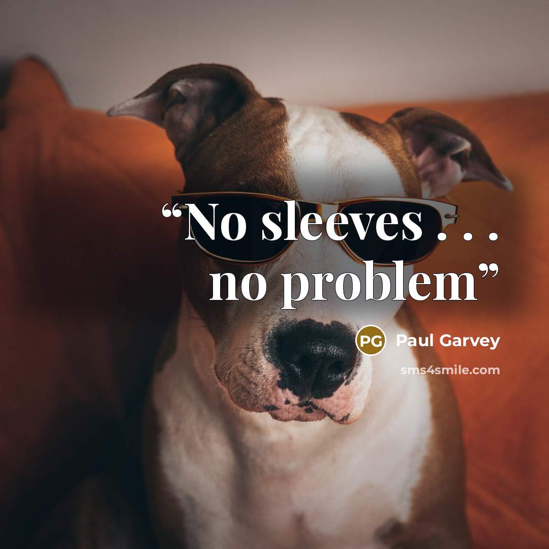 “No sleeves . . . no problem” quote by Paul Garvey