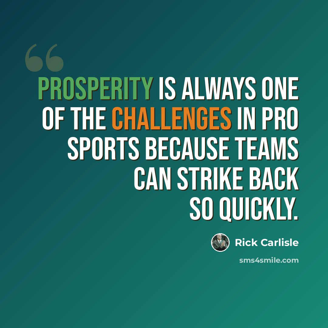 “Prosperity is always one of the challenges in pro sports because teams can strike back so quickly.” quote by Rick Carlisle