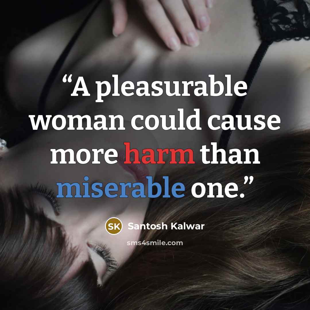 “A pleasurable woman could cause more harm than miserable one.” quote by Santosh Kalwar