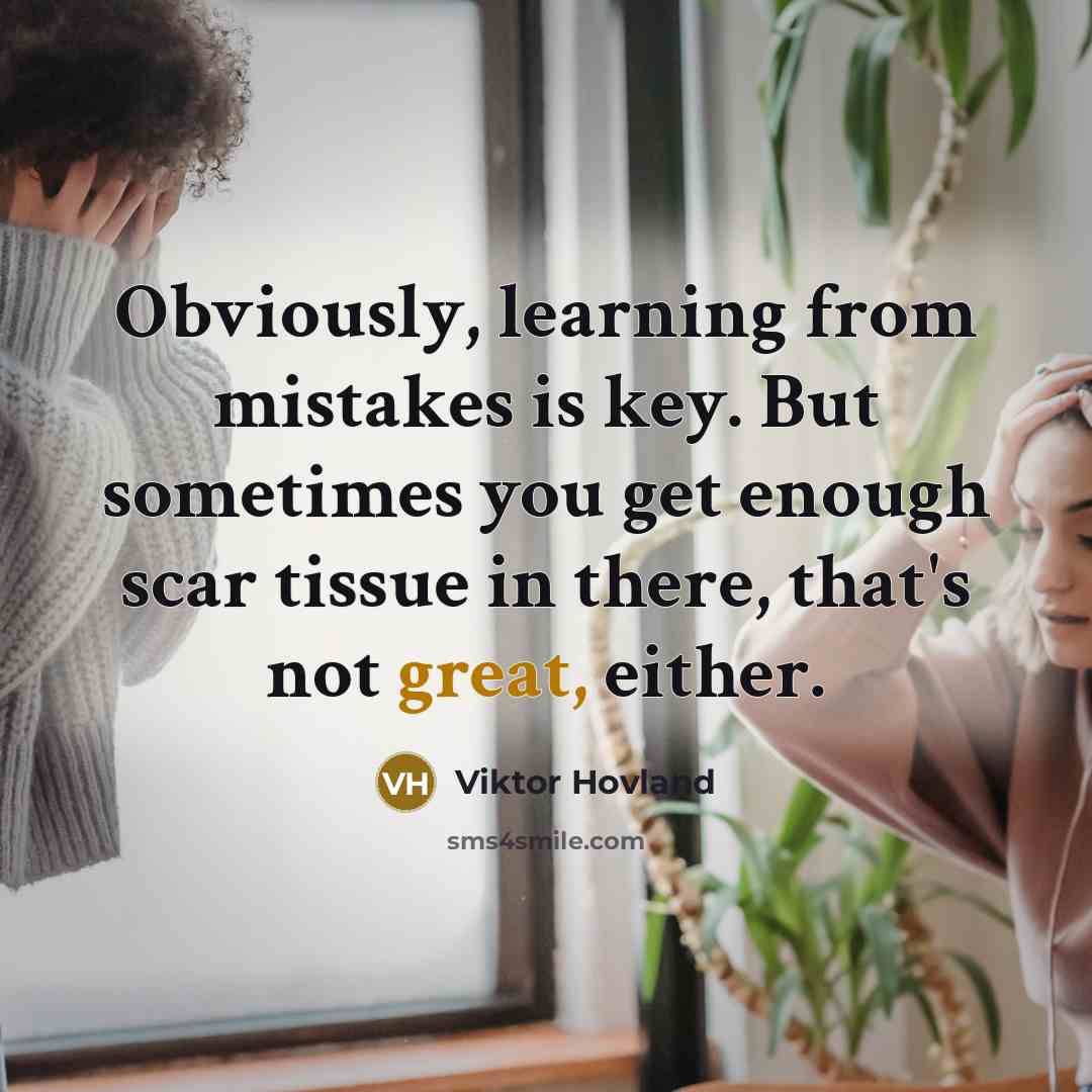 “Obviously, learning from mistakes is key. But sometimes you get enough scar tissue in there, that's not great, either.” quote by Viktor Hovland