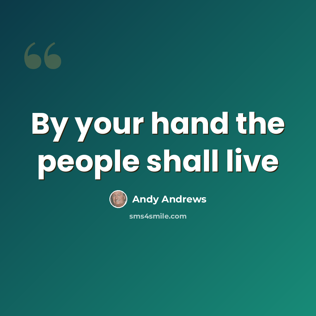 “By your hand the people shall live” quote by Andy Andrews