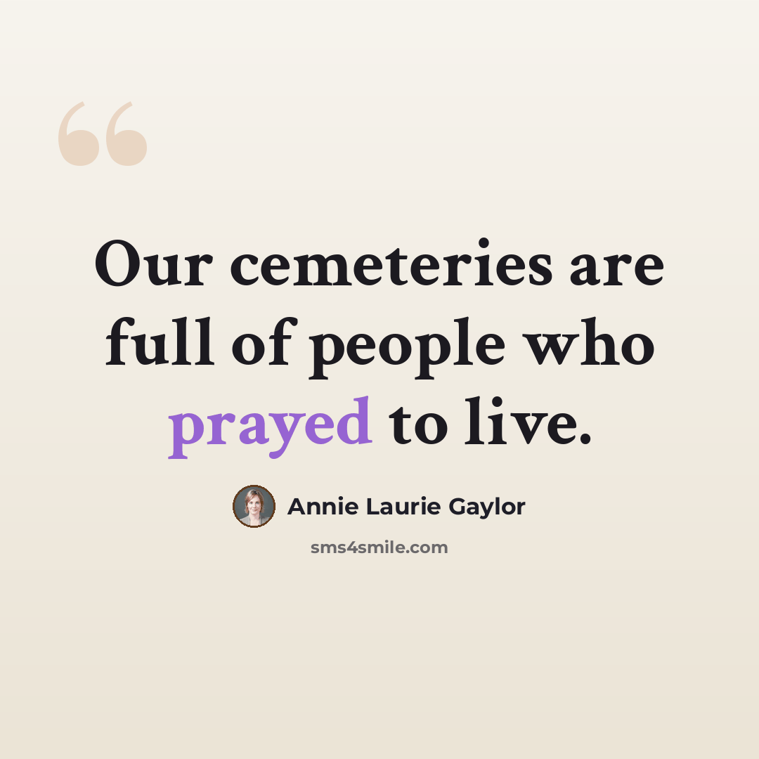 “Our cemeteries are full of people who prayed to live.” quote by Annie Laurie Gaylor