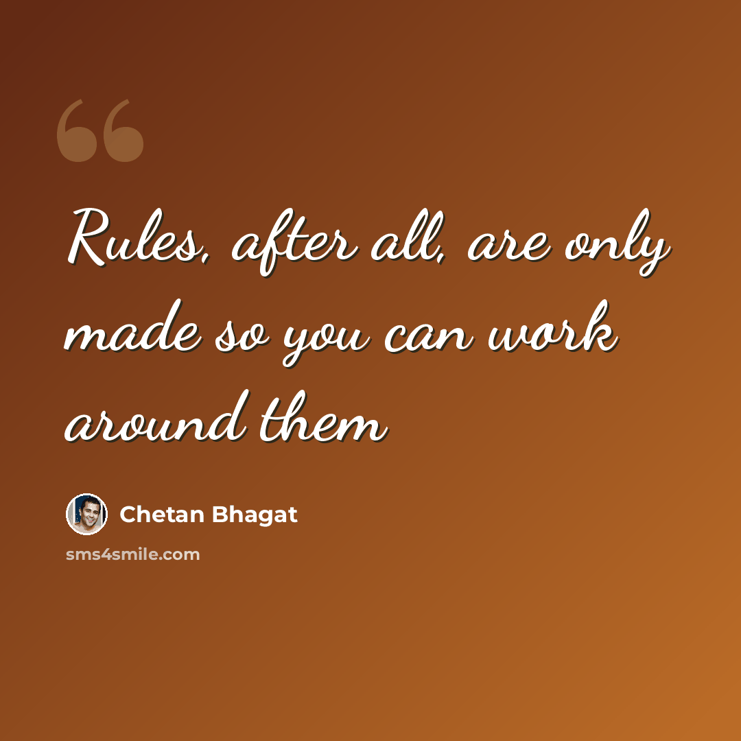 “Rules, after all, are only made so you can work around them” quote by Chetan Bhagat