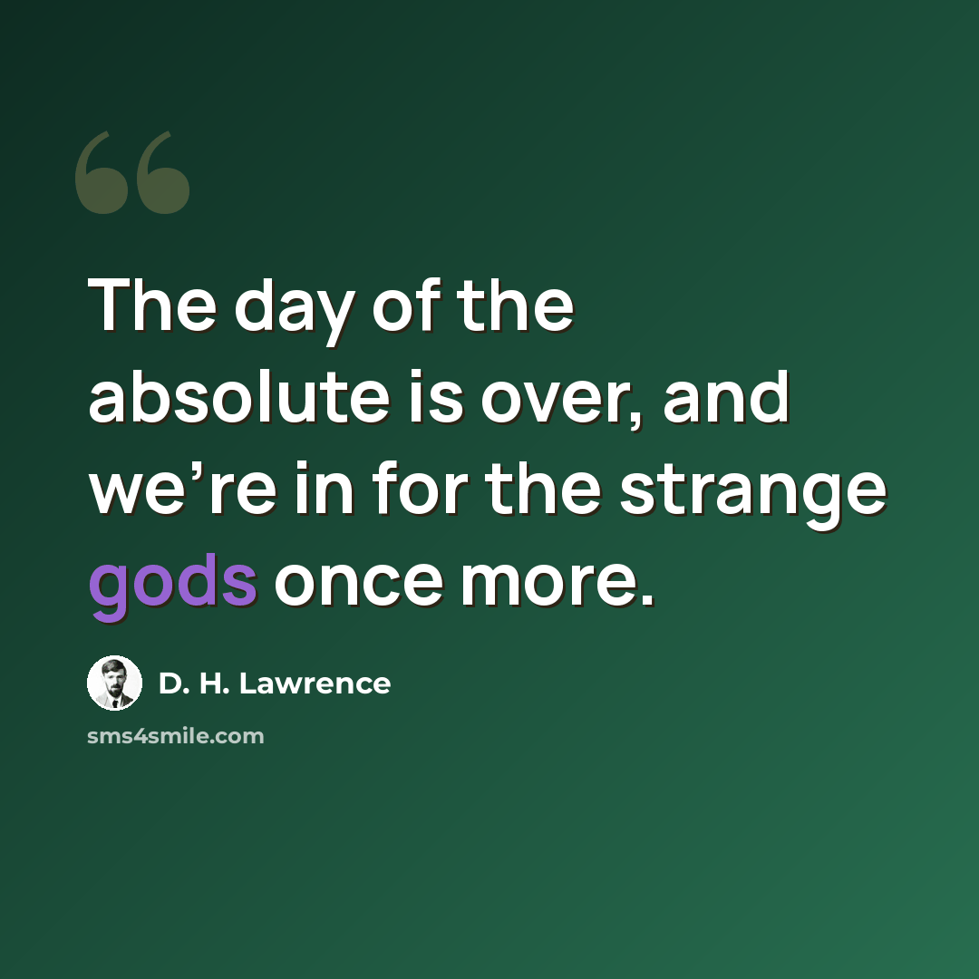 “The day of the absolute is over, and we're in for the strange gods once more.” quote by D. H. Lawrence