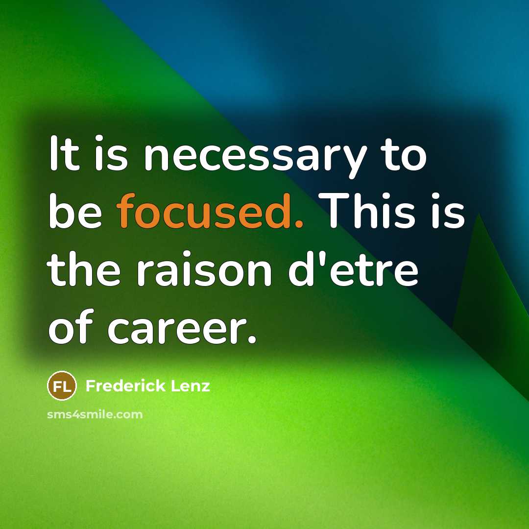 “It is necessary to be focused. This is the raison d'etre of career.” quote by Frederick Lenz