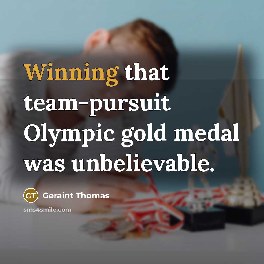 “Winning that team-pursuit Olympic gold medal was unbelievable.” quote by Geraint Thomas