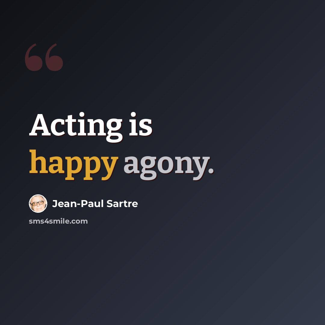 “Acting is happy agony.” quote by Jean-Paul Sartre