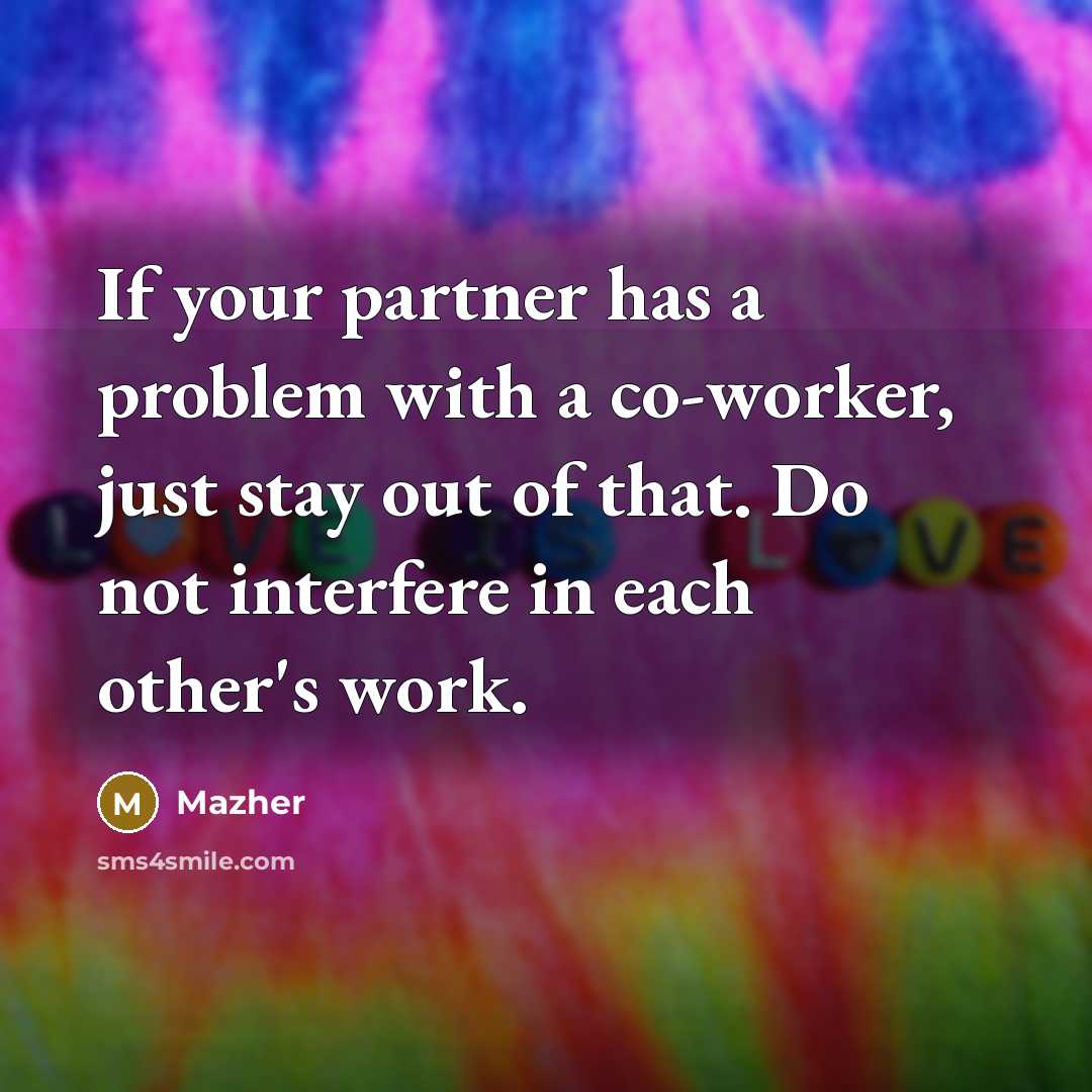 “If your partner has a problem with a co-worker, just stay out of that. Do not interfere in each other's work.” quote by Mazher
