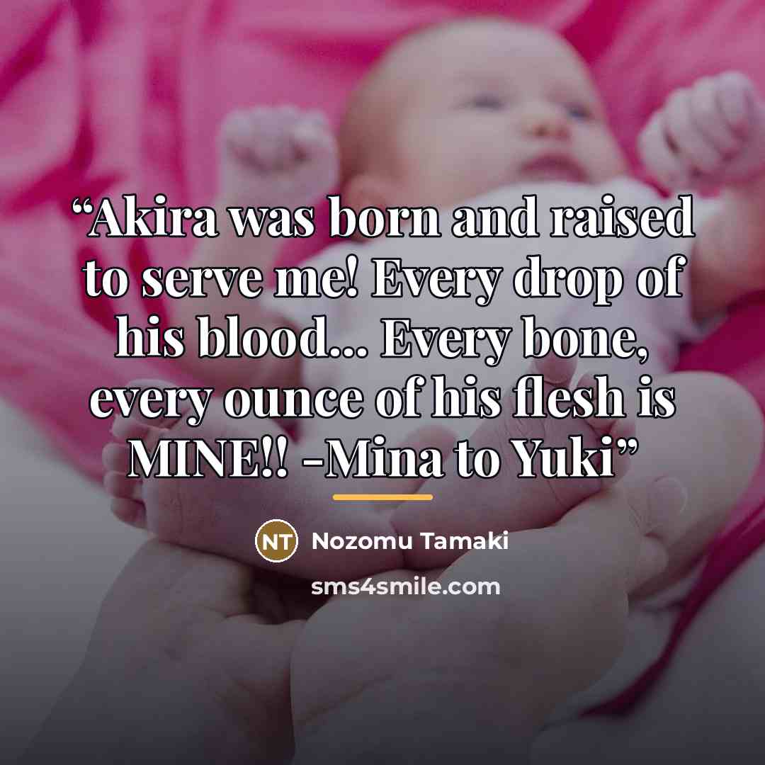 “Akira was born and raised to serve me! Every drop of his blood... Every bone, every ounce of his flesh is MINE!! -Mina to Yuki” quote by Nozomu Tamaki