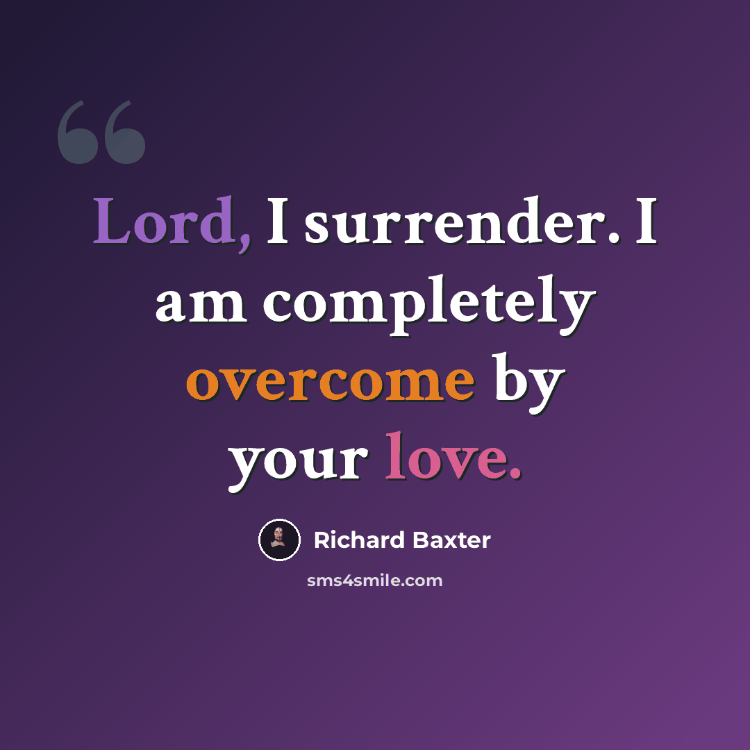 “Lord, I surrender. I am completely overcome by your love.” quote by Richard Baxter
