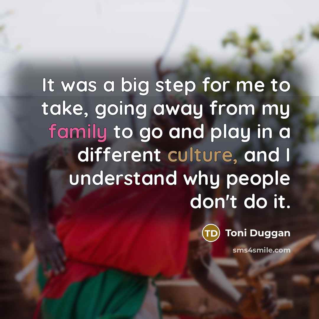 “It was a big step for me to take, going away from my family to go and play in a different culture, and I understand why people don't do it.” quote by Toni Duggan