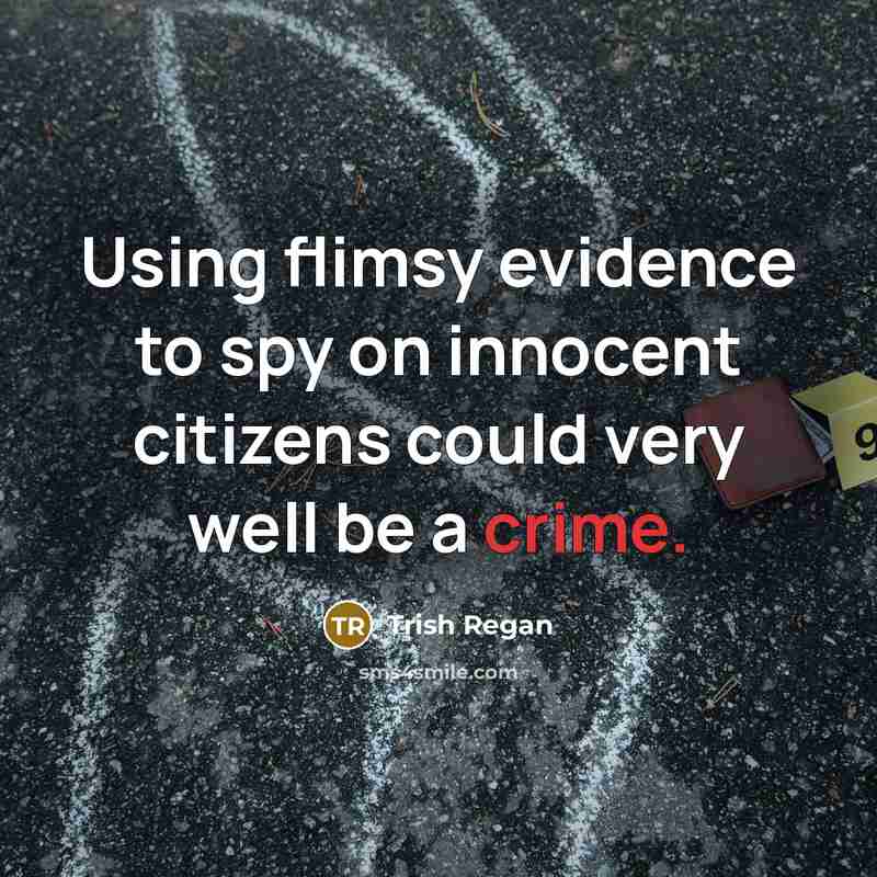“Using flimsy evidence to spy on innocent citizens could very well be a crime.” quote by Trish Regan