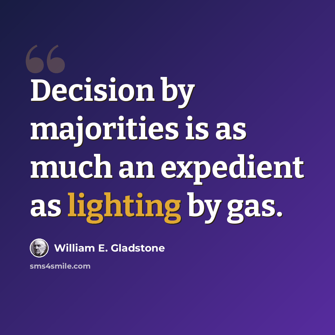 “Decision by majorities is as much an expedient as lighting by gas.” quote by William E. Gladstone