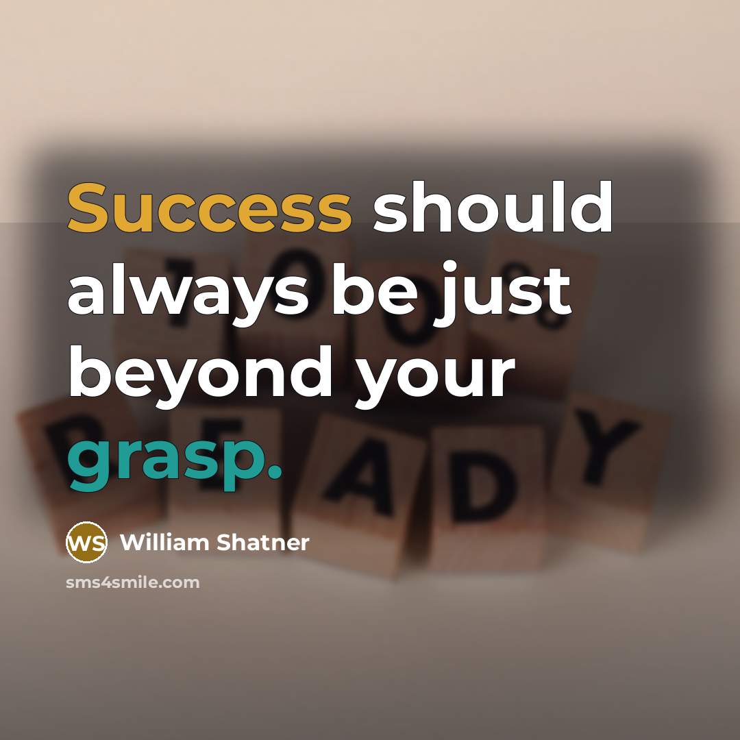 “Success should always be just beyond your grasp.” quote by William Shatner