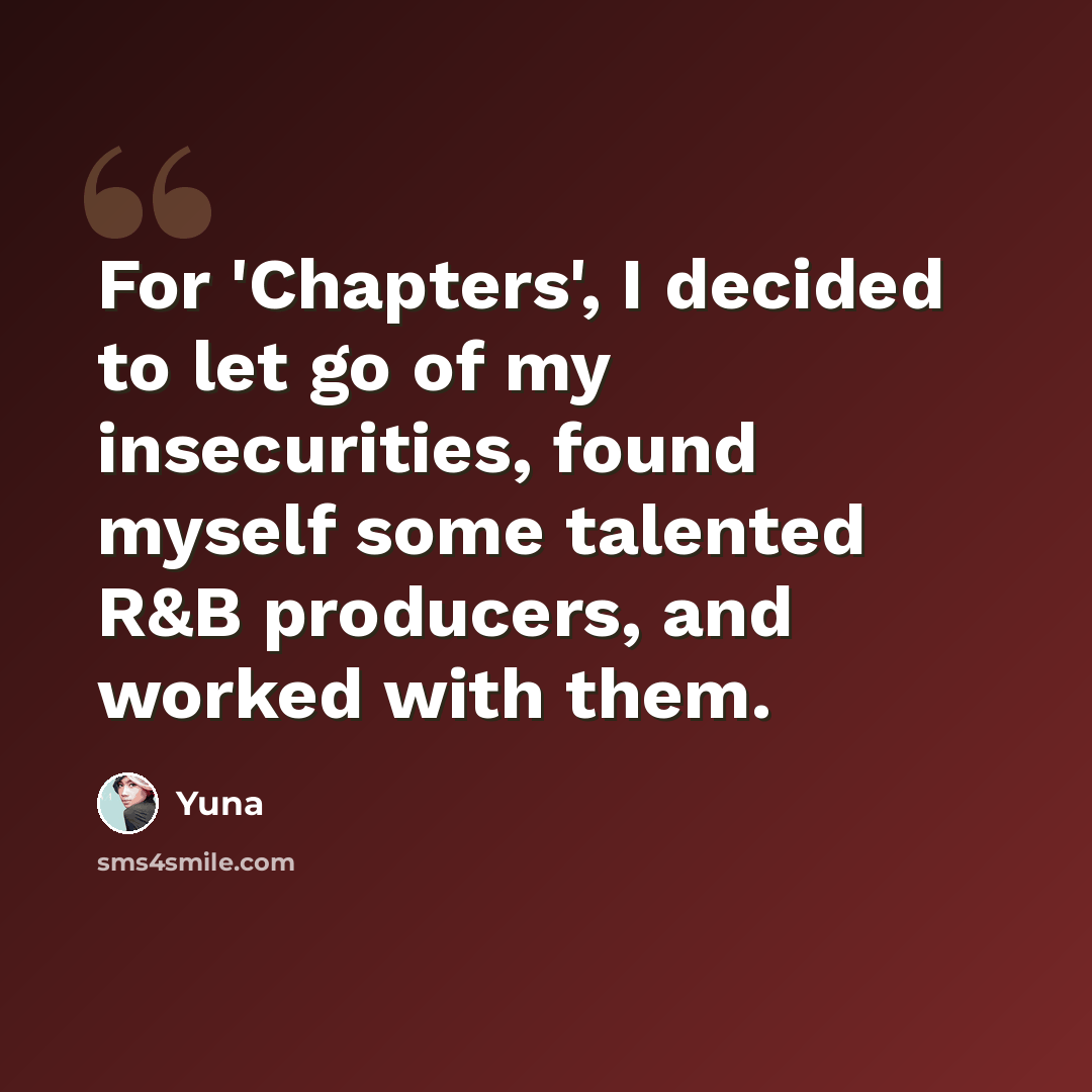 “For 'Chapters', I decided to let go of my insecurities, found myself some talented R&B producers, and worked with them.” quote by Yuna