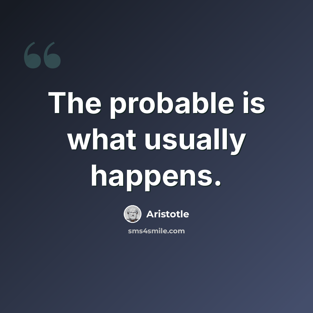 “The probable is what usually happens.” quote by Aristotle
