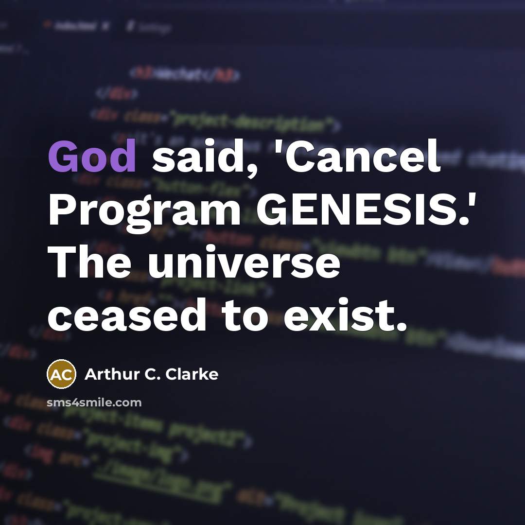 “God said, 'Cancel Program GENESIS.' The universe ceased to exist.” quote by Arthur C. Clarke