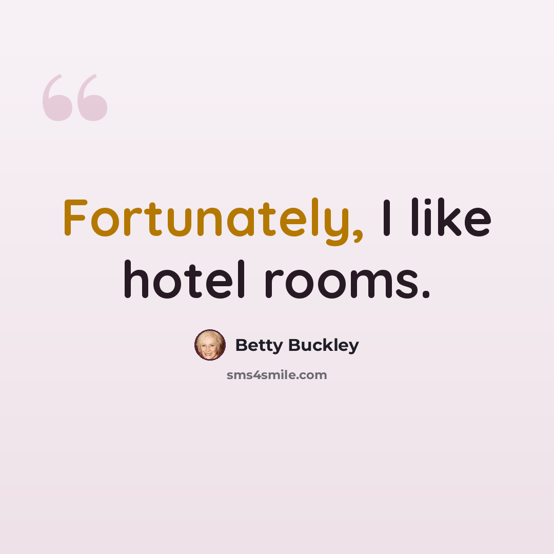 “Fortunately, I like hotel rooms.” quote by Betty Buckley