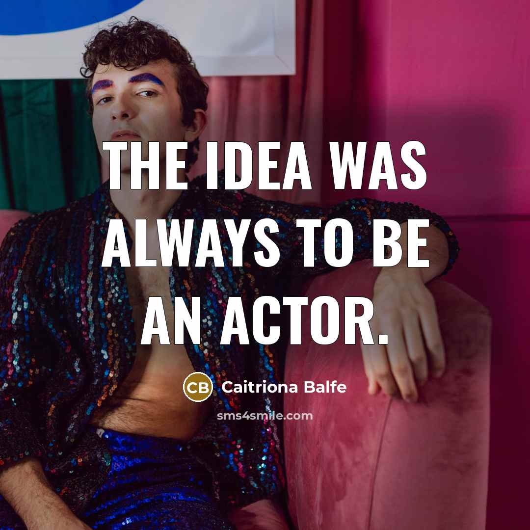 “The idea was always to be an actor.” quote by Caitriona Balfe