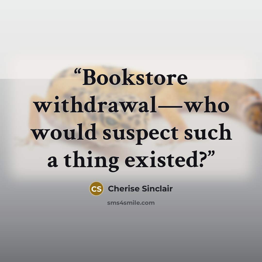 “Bookstore withdrawal—who would suspect such a thing existed?” quote by Cherise Sinclair