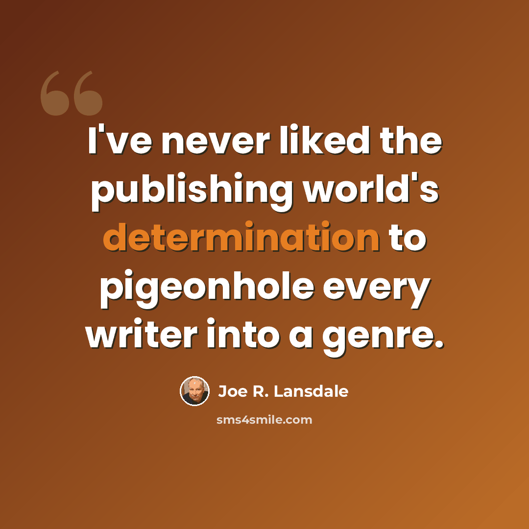 “I've never liked the publishing world's determination to pigeonhole every writer into a genre.” quote by Joe R. Lansdale