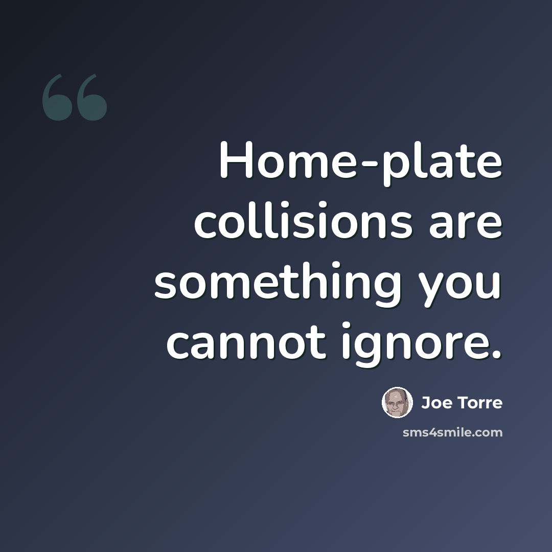 “Home-plate collisions are something you cannot ignore.” quote by Joe Torre