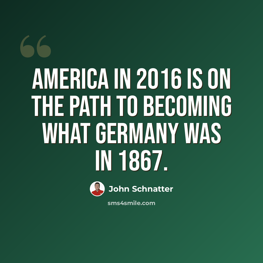 “America in 2016 is on the path to becoming what Germany was in 1867.” quote by John Schnatter