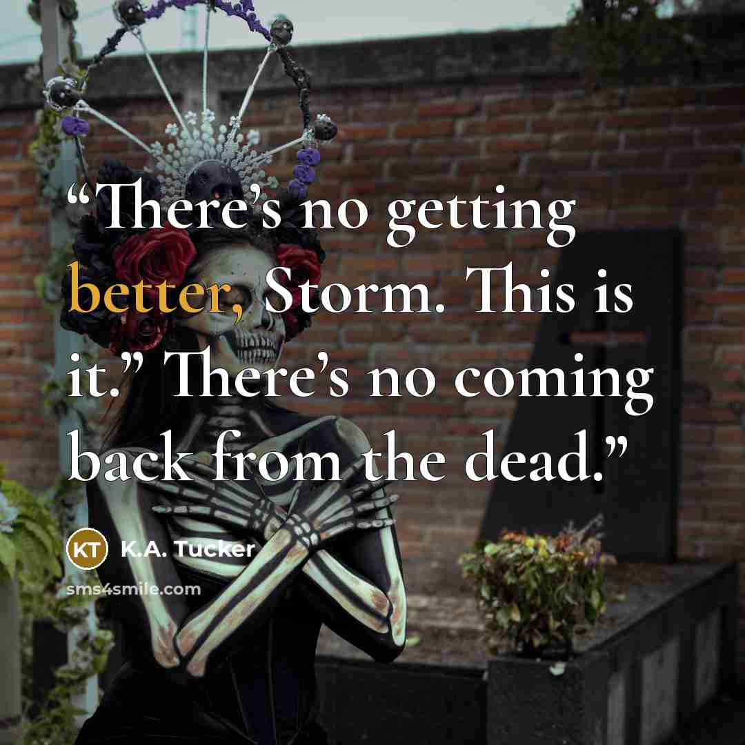 “There’s no getting better, Storm. This is it.” There’s no coming back from the dead.” quote by K.A. Tucker