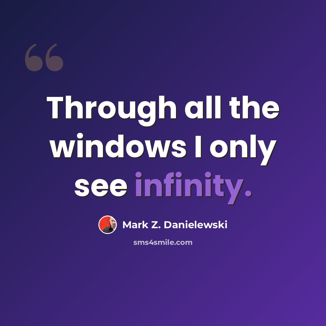“Through all the windows I only see infinity.” quote by Mark Z. Danielewski