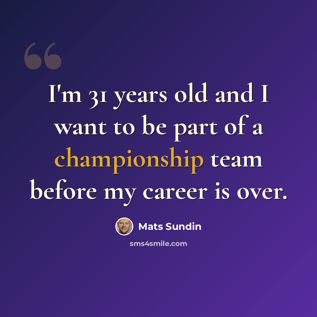 “I'm 31 years old and I want to be part of a championship team before my career is over.” quote by Mats Sundin