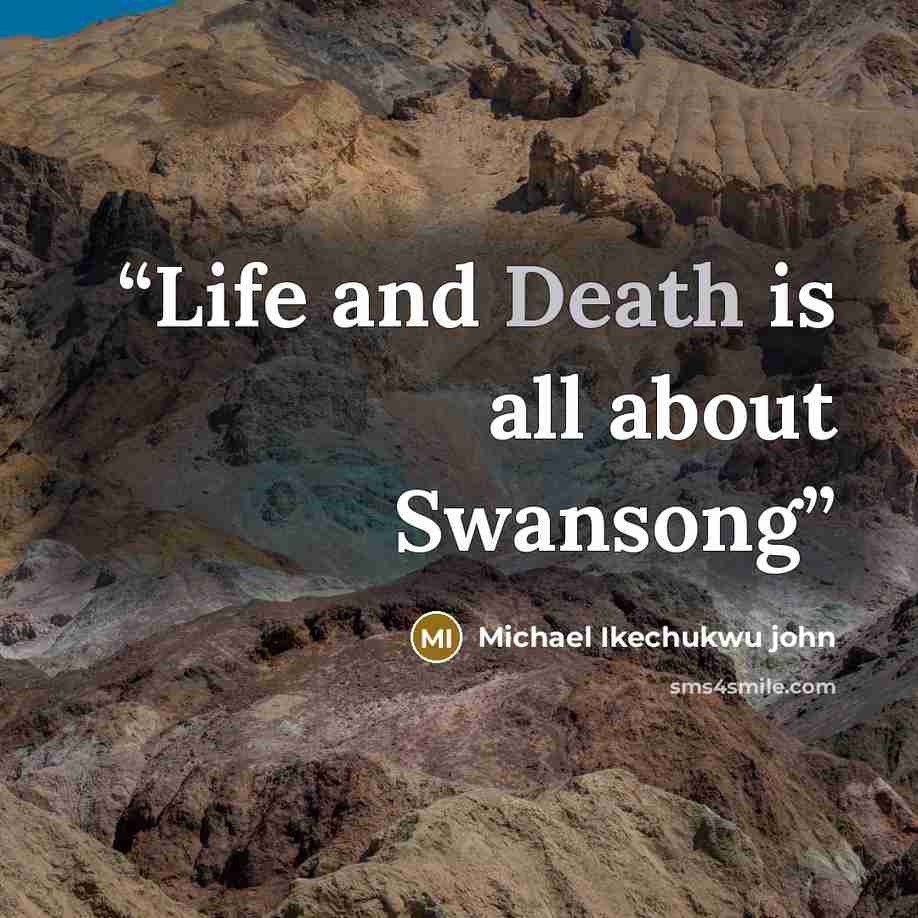 “Life and Death is all about Swansong” quote by Michael Ikechukwu john