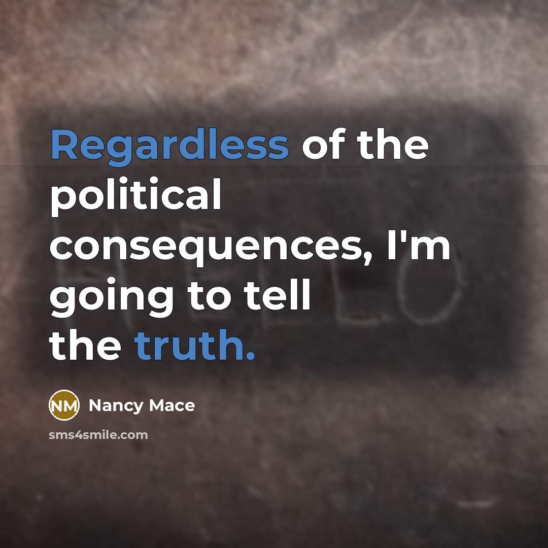 “Regardless of the political consequences, I'm going to tell the truth.” quote by Nancy Mace