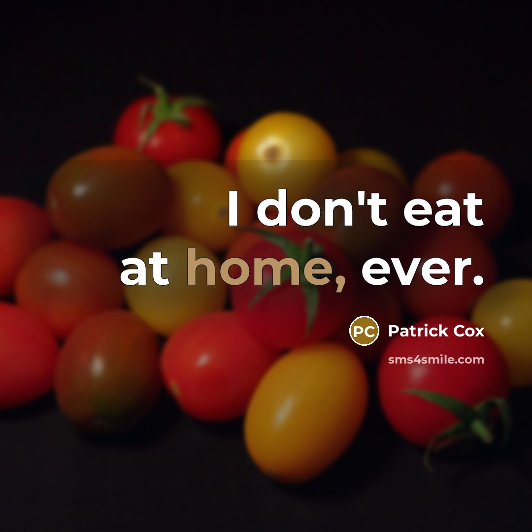 “I don't eat at home, ever.” quote by Patrick Cox