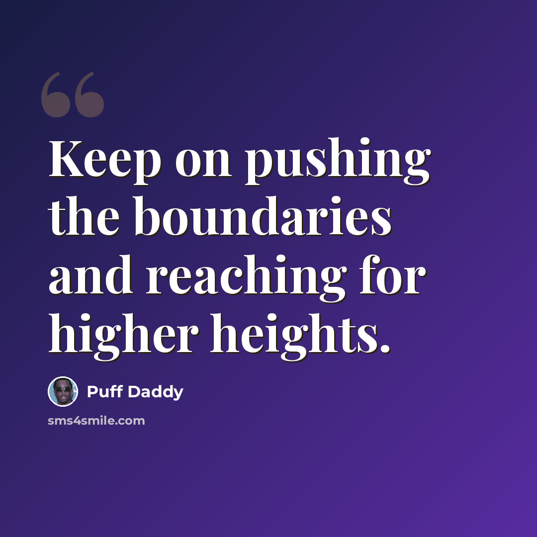 “Keep on pushing the boundaries and reaching for higher heights.” quote by Puff Daddy