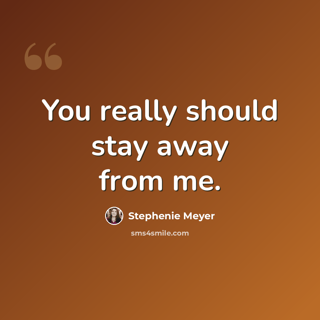 “You really should stay away from me.” quote by Stephenie Meyer