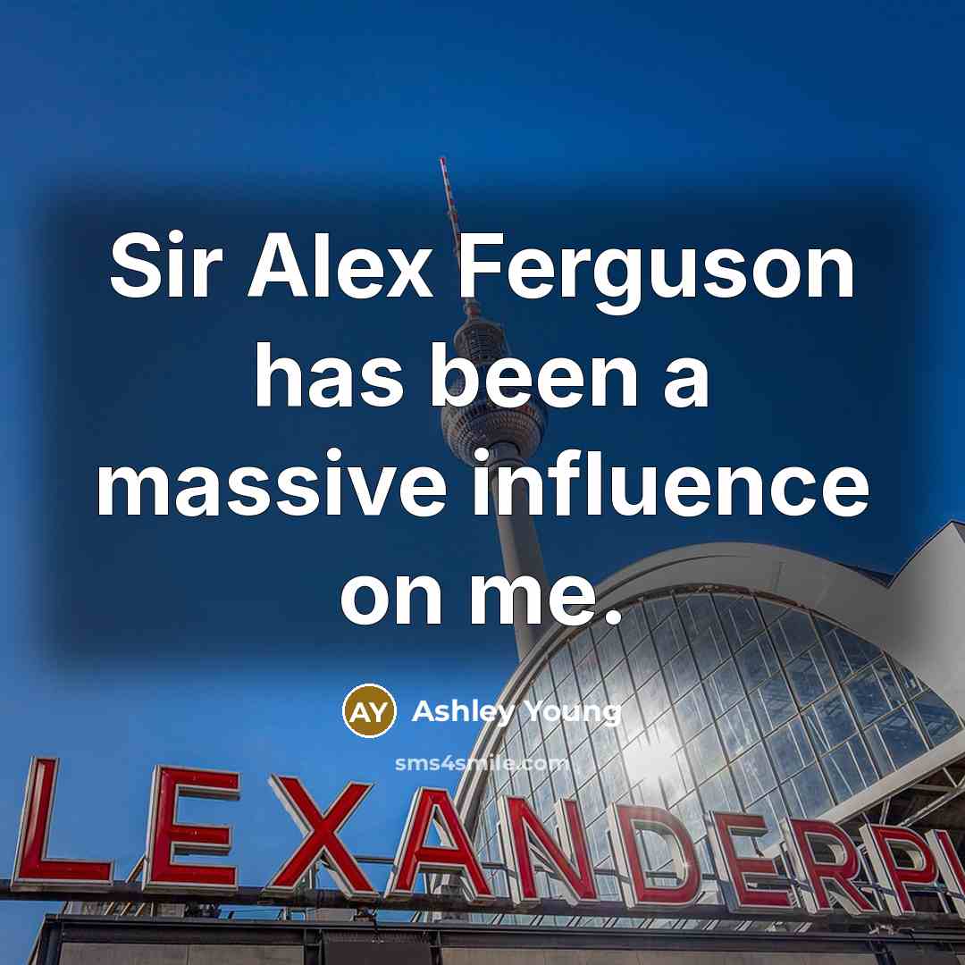 “Sir Alex Ferguson has been a massive influence on me.” quote by Ashley Young