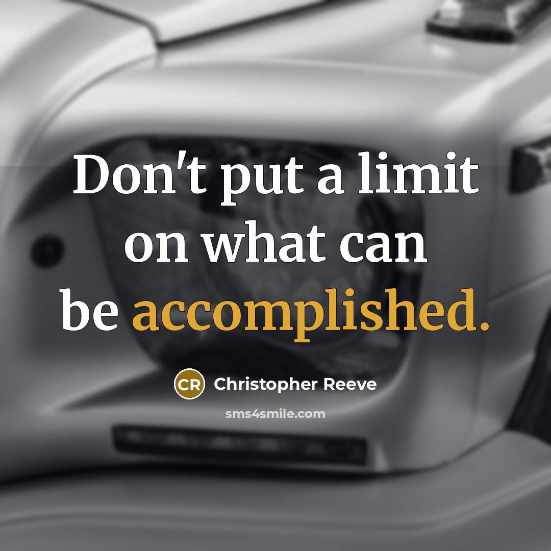 “Don't put a limit on what can be accomplished.” quote by Christopher Reeve