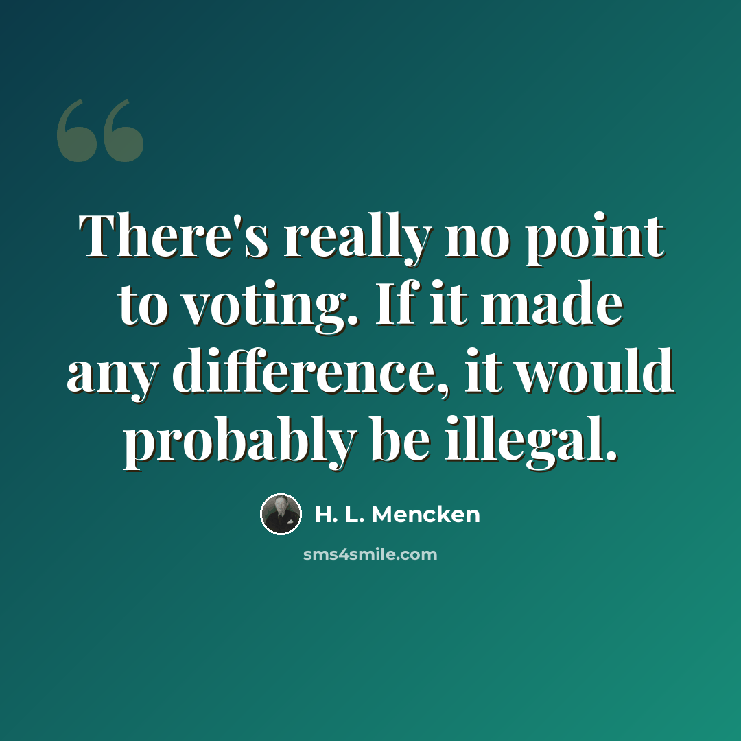 “There's really no point to voting. If it made any difference, it would probably be illegal.” quote by H. L. Mencken