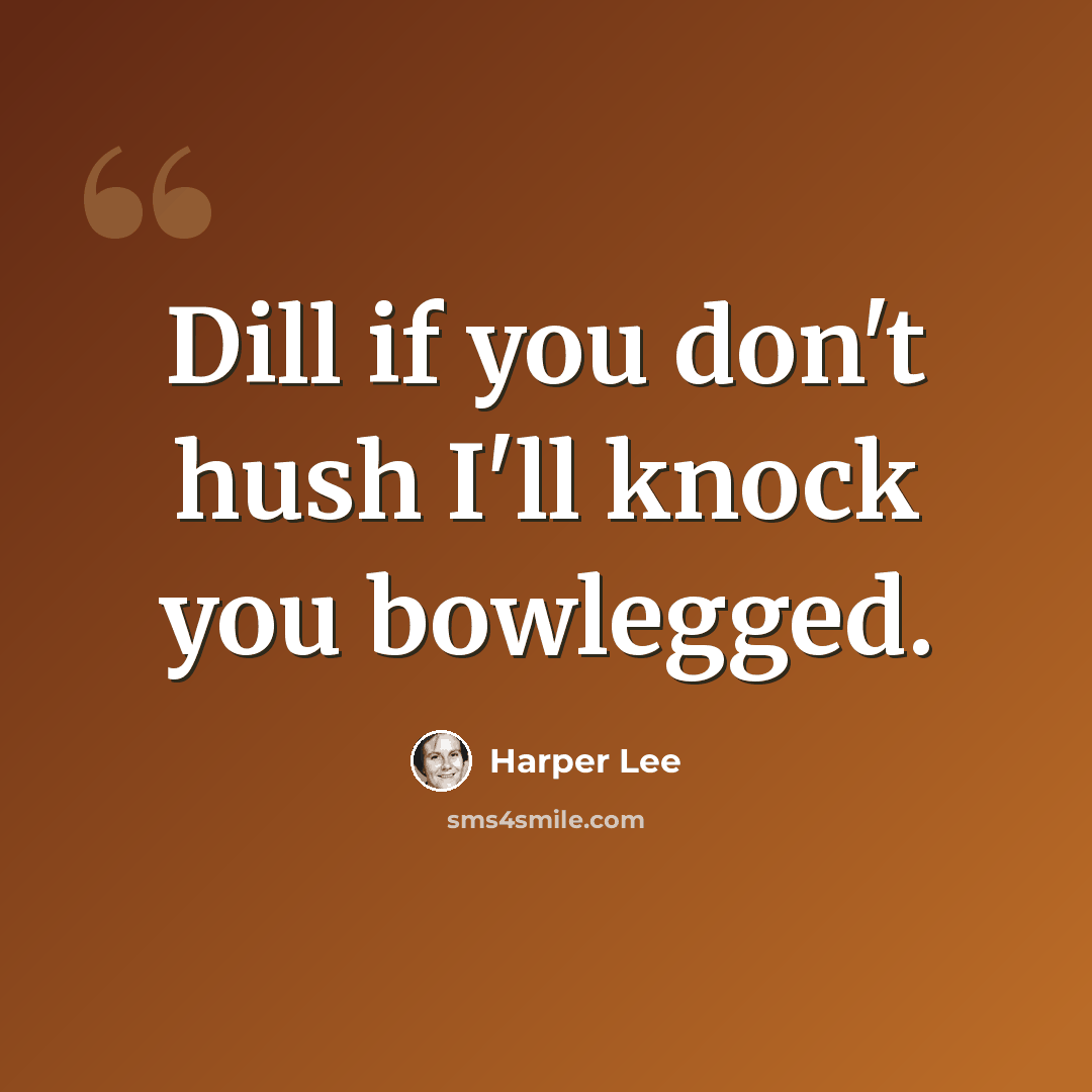 “Dill if you don't hush I'll knock you bowlegged.” quote by Harper Lee